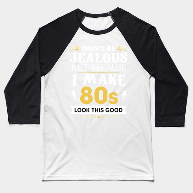 Don't be jealous just Because I make 80s look this good Baseball T-Shirt by TEEPHILIC